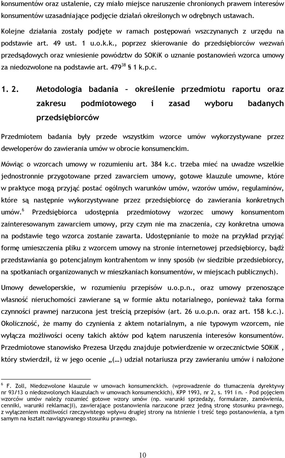 k., poprzez skierowanie do przedsiębiorców wezwań przedsądowych oraz wniesienie powództw do SOKiK o uznanie postanowień wzorca umowy za niedozwolone na podstawie art. 479 38 1 k.p.c. 1. 2.