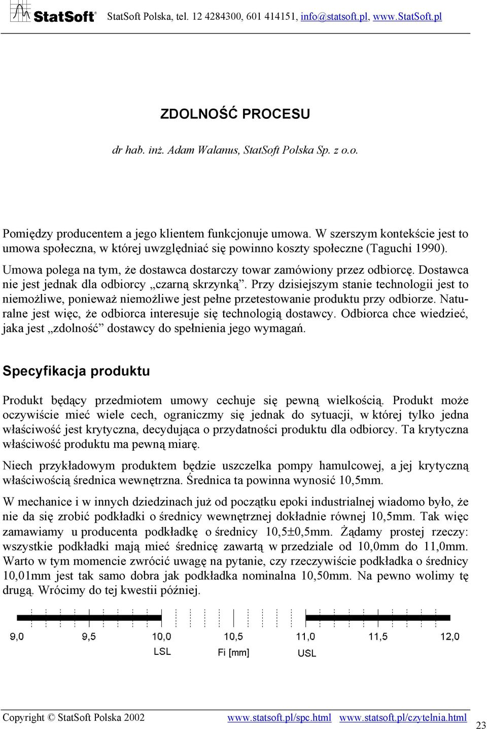 Dostawca nie jest jednak dla odbiorcy czarną skrzynką. Przy dzisiejszym stanie technologii jest to niemożliwe, ponieważ niemożliwe jest pełne przetestowanie produktu przy odbiorze.