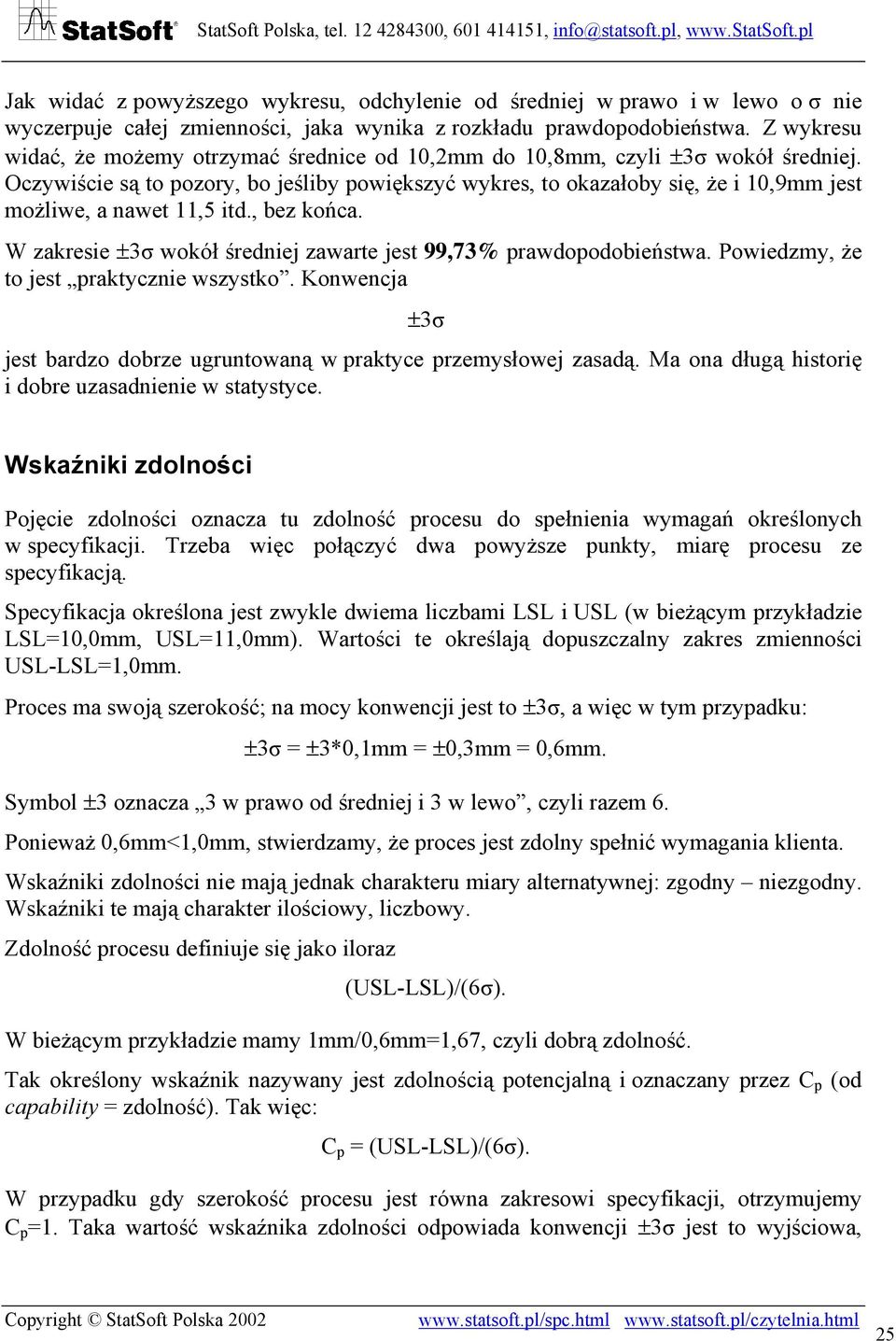 Oczywiście są to pozory, bo jeśliby powiększyć wykres, to okazałoby się, że i 10,9mm jest możliwe, a nawet 11,5 itd., bez końca. W zakresie ±3σ wokół średniej zawarte jest 99,73% prawdopodobieństwa.