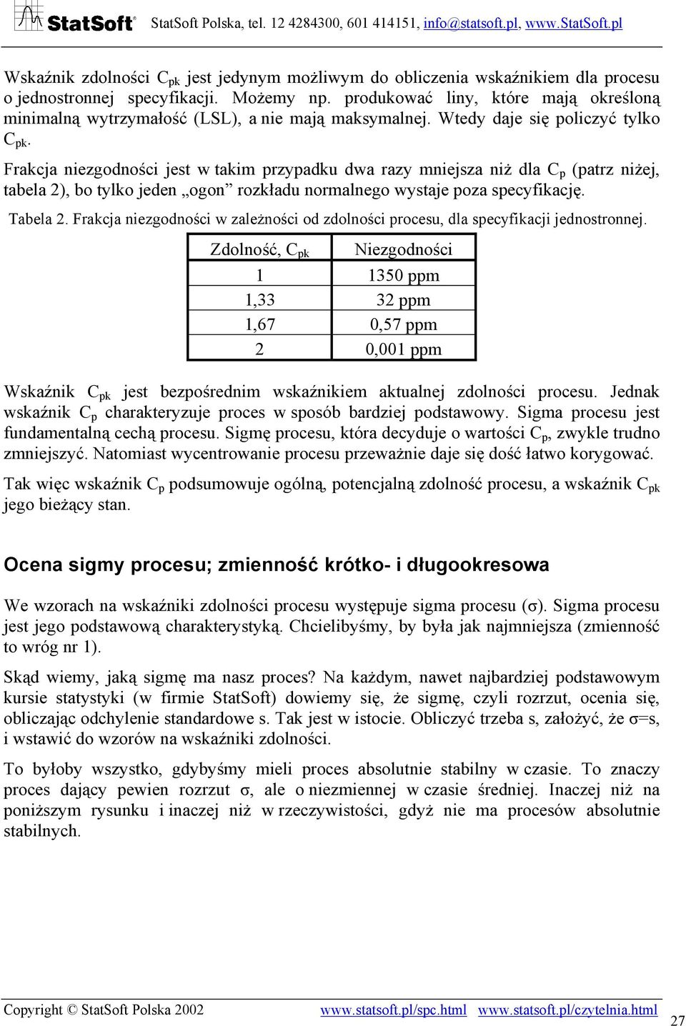 Frakcja niezgodności jest w takim przypadku dwa razy mniejsza niż dla C p (patrz niżej, tabela 2), bo tylko jeden ogon rozkładu normalnego wystaje poza specyfikację. Tabela 2.