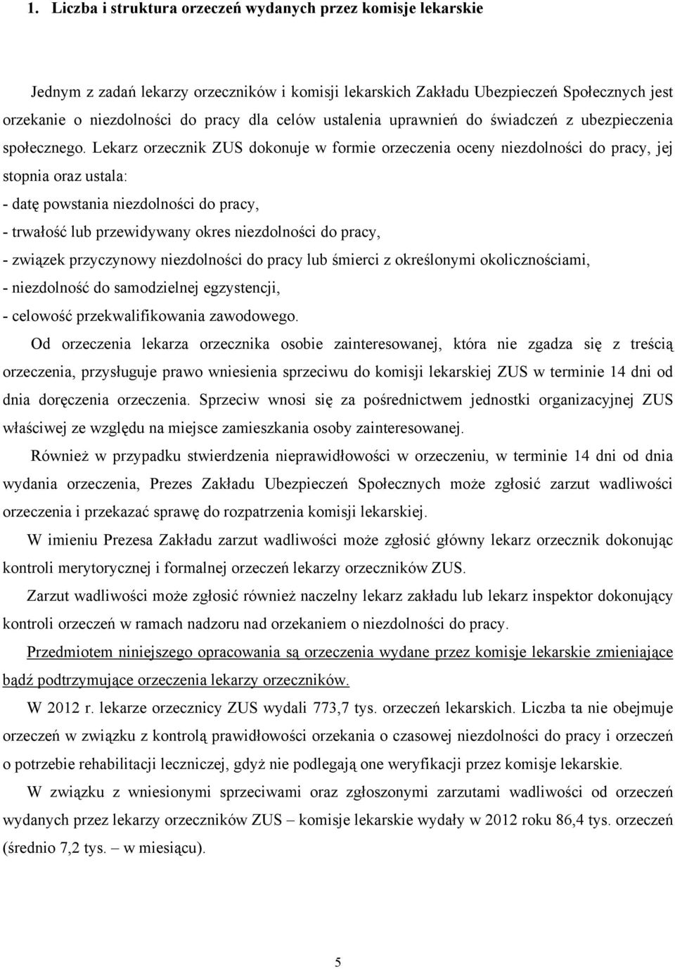 Lekarz orzecznik ZUS dokonuje w formie orzeczenia oceny niezdolności do pracy, jej stopnia oraz ustala: - datę powstania niezdolności do pracy, - trwałość lub przewidywany okres niezdolności do