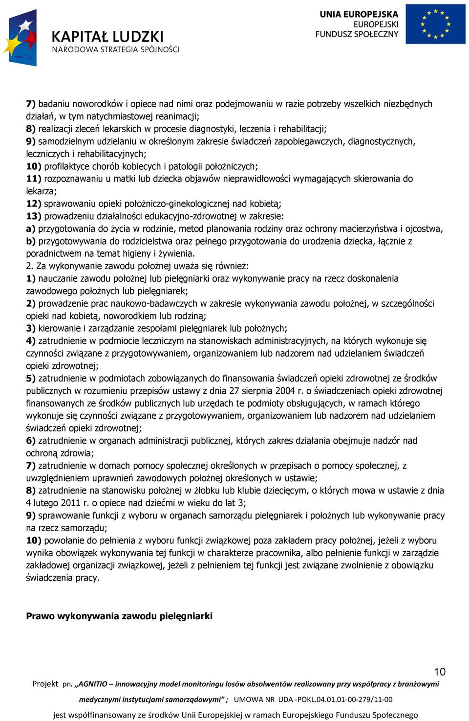 położniczych; 11) rozpoznawaniu u matki lub dziecka objawów nieprawidłowości wymagających skierowania do lekarza; 12) sprawowaniu opieki położniczo-ginekologicznej nad kobietą; 13) prowadzeniu