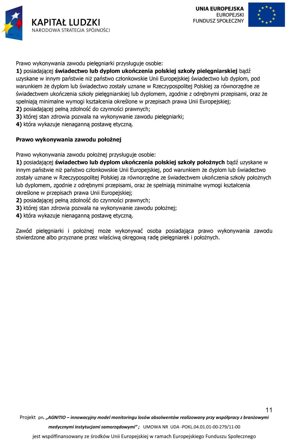 zgodnie z odrębnymi przepisami, oraz że spełniają minimalne wymogi kształcenia określone w przepisach prawa Unii Europejskiej; 2) posiadającej pełną zdolność do czynności prawnych; 3) której stan