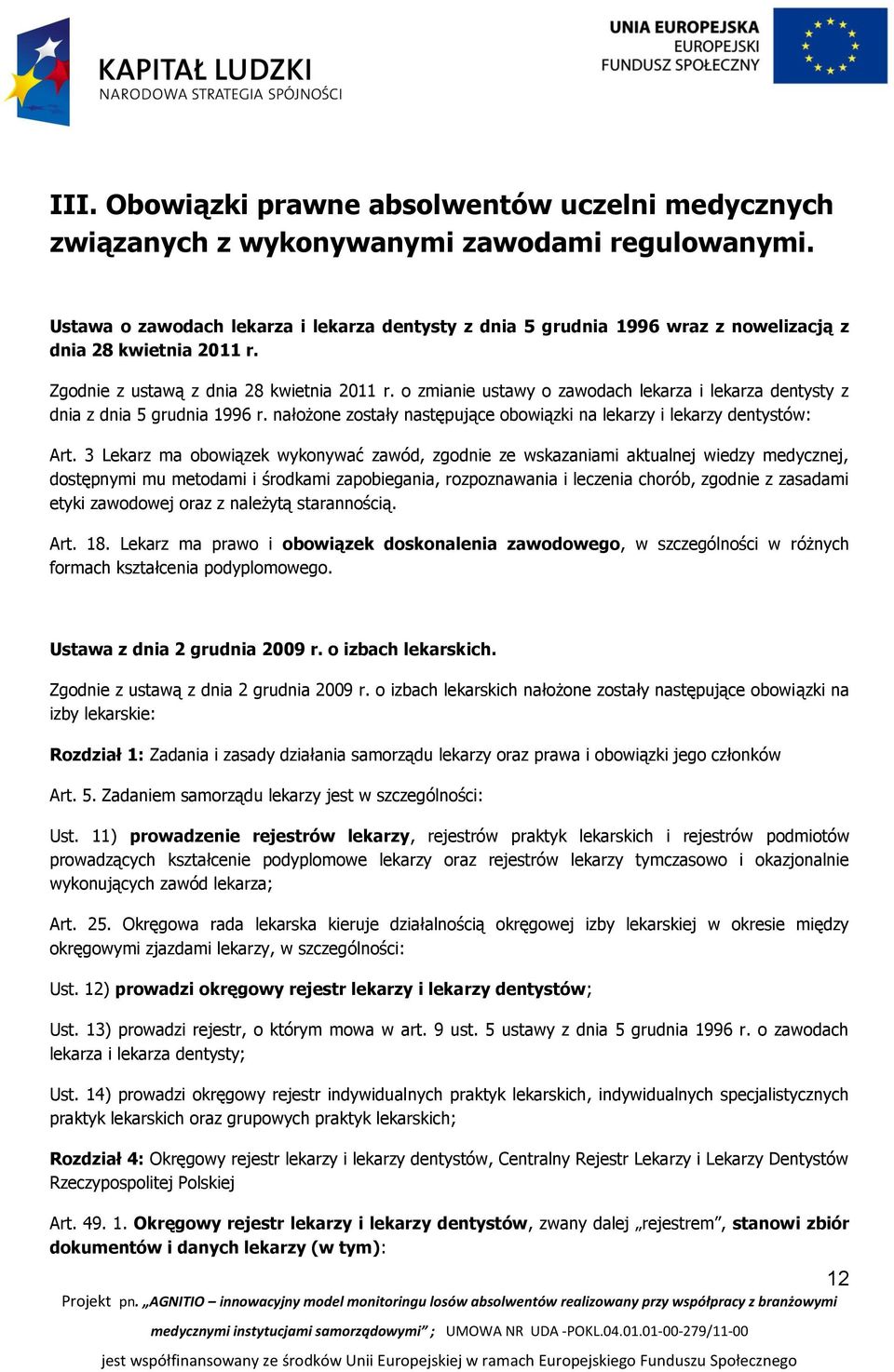 o zmianie ustawy o zawodach lekarza i lekarza dentysty z dnia z dnia 5 grudnia 1996 r. nałożone zostały następujące obowiązki na lekarzy i lekarzy dentystów: Art.