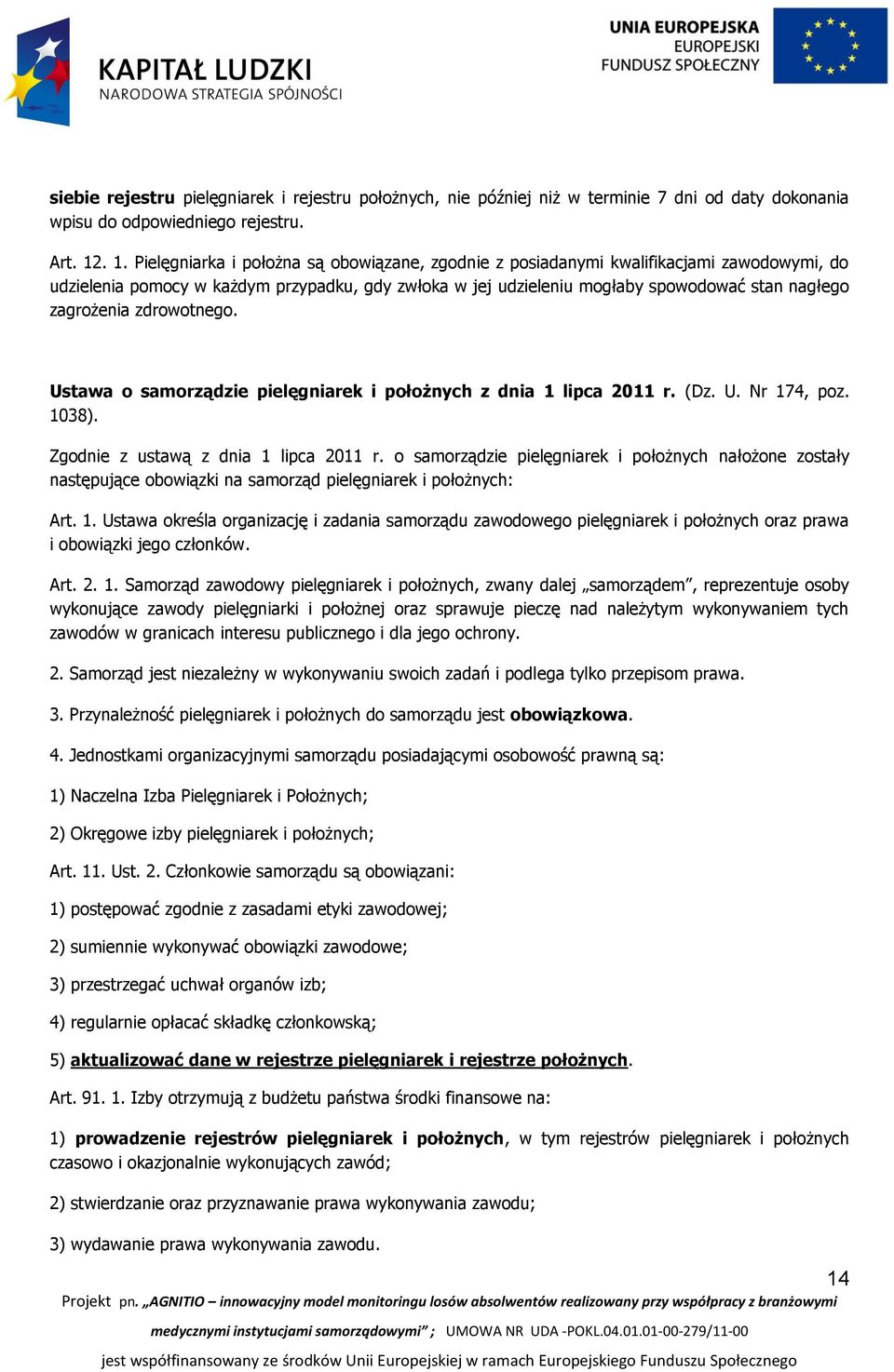 zagrożenia zdrowotnego. Ustawa o samorządzie pielęgniarek i położnych z dnia 1 lipca 2011 r. (Dz. U. Nr 174, poz. 1038). Zgodnie z ustawą z dnia 1 lipca 2011 r.