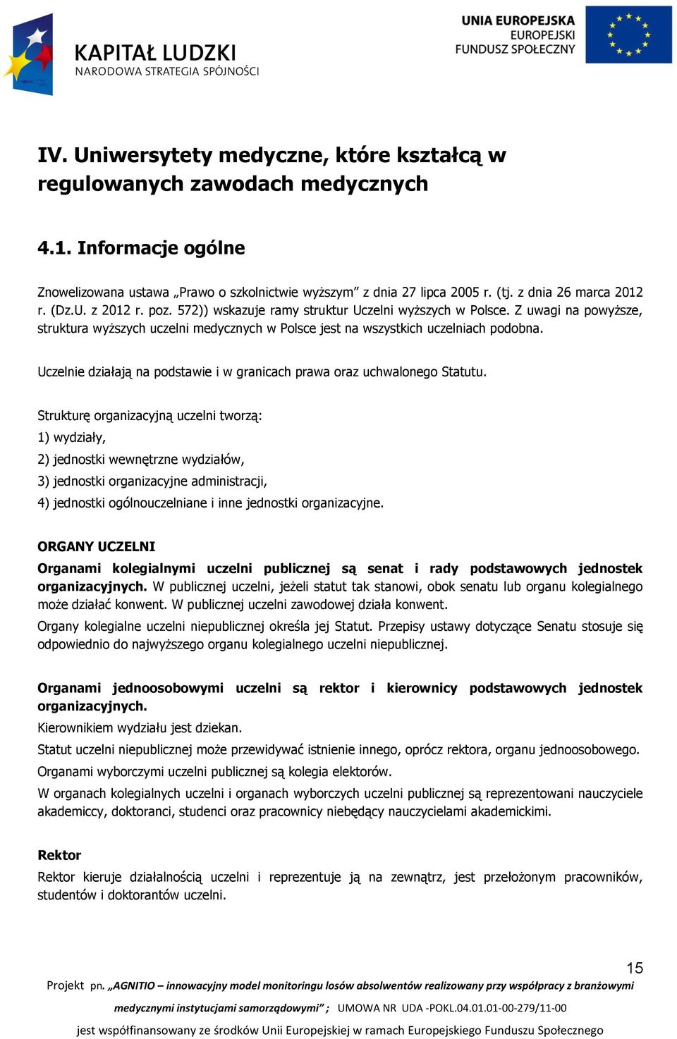 Z uwagi na powyższe, struktura wyższych uczelni medycznych w Polsce jest na wszystkich uczelniach podobna. Uczelnie działają na podstawie i w granicach prawa oraz uchwalonego Statutu.