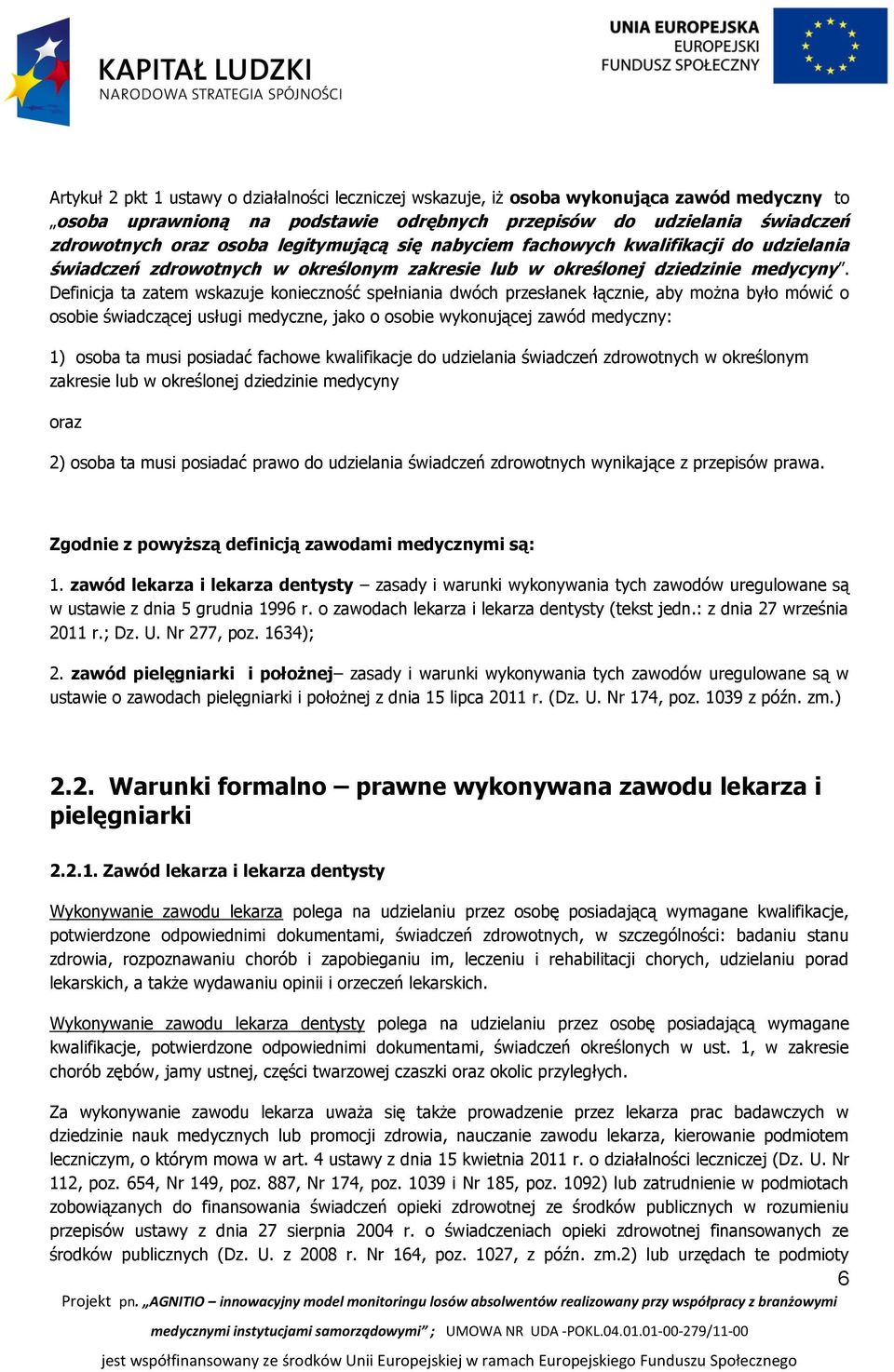 Definicja ta zatem wskazuje konieczność spełniania dwóch przesłanek łącznie, aby można było mówić o osobie świadczącej usługi medyczne, jako o osobie wykonującej zawód medyczny: 1) osoba ta musi