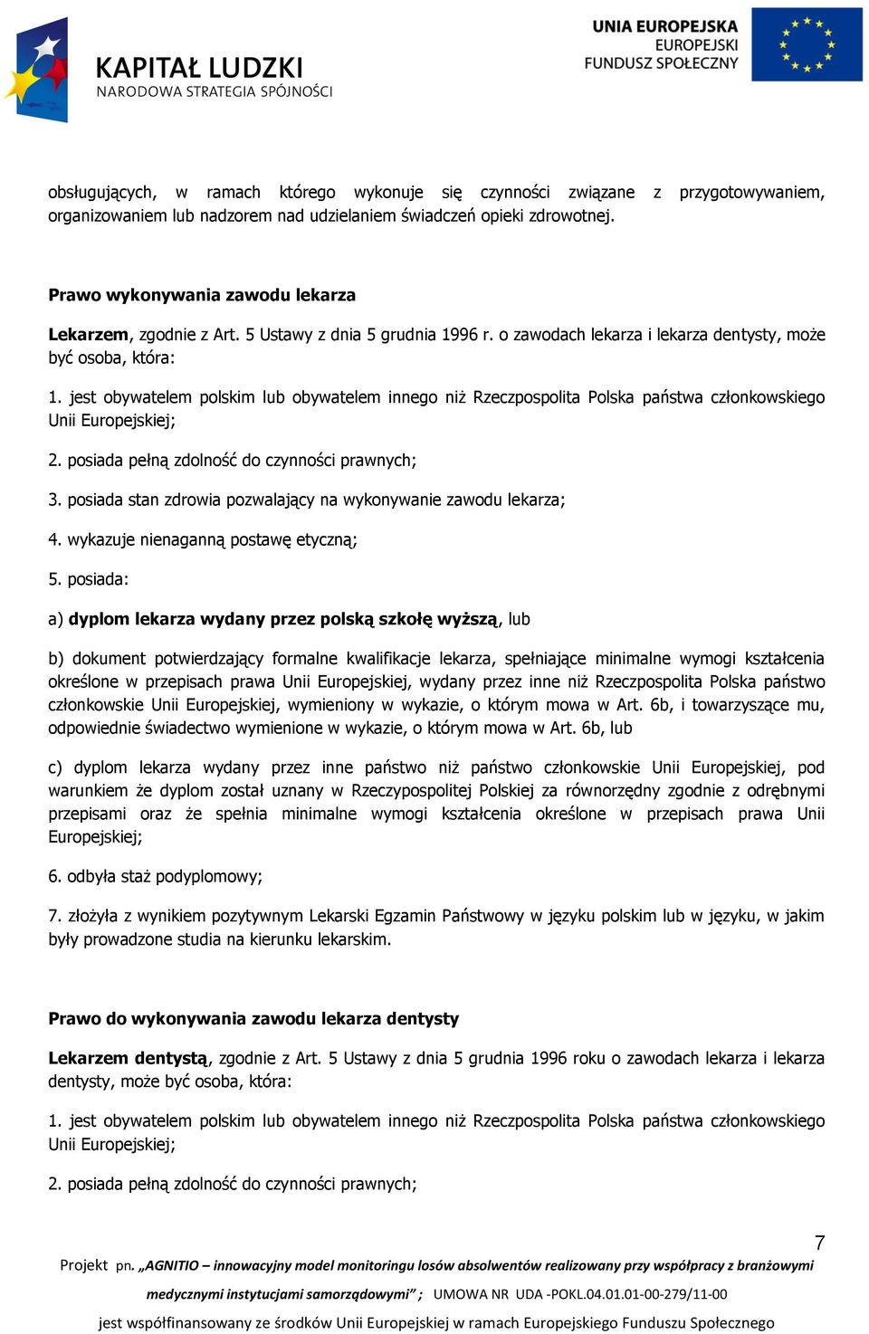 jest obywatelem polskim lub obywatelem innego niż Rzeczpospolita Polska państwa członkowskiego Unii Europejskiej; 2. posiada pełną zdolność do czynności prawnych; 3.