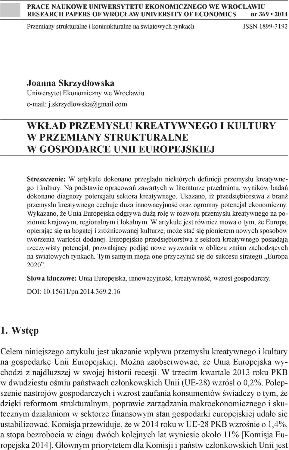 com WKŁAD PRZEMYSŁU KREATYWNEGO I KULTURY W PRZEMIANY STRUKTURALNE W GOSPODARCE UNII EUROPEJSKIEJ Streszczenie: W artykule dokonano przeglądu niektórych definicji przemysłu kreatywnego i kultury.