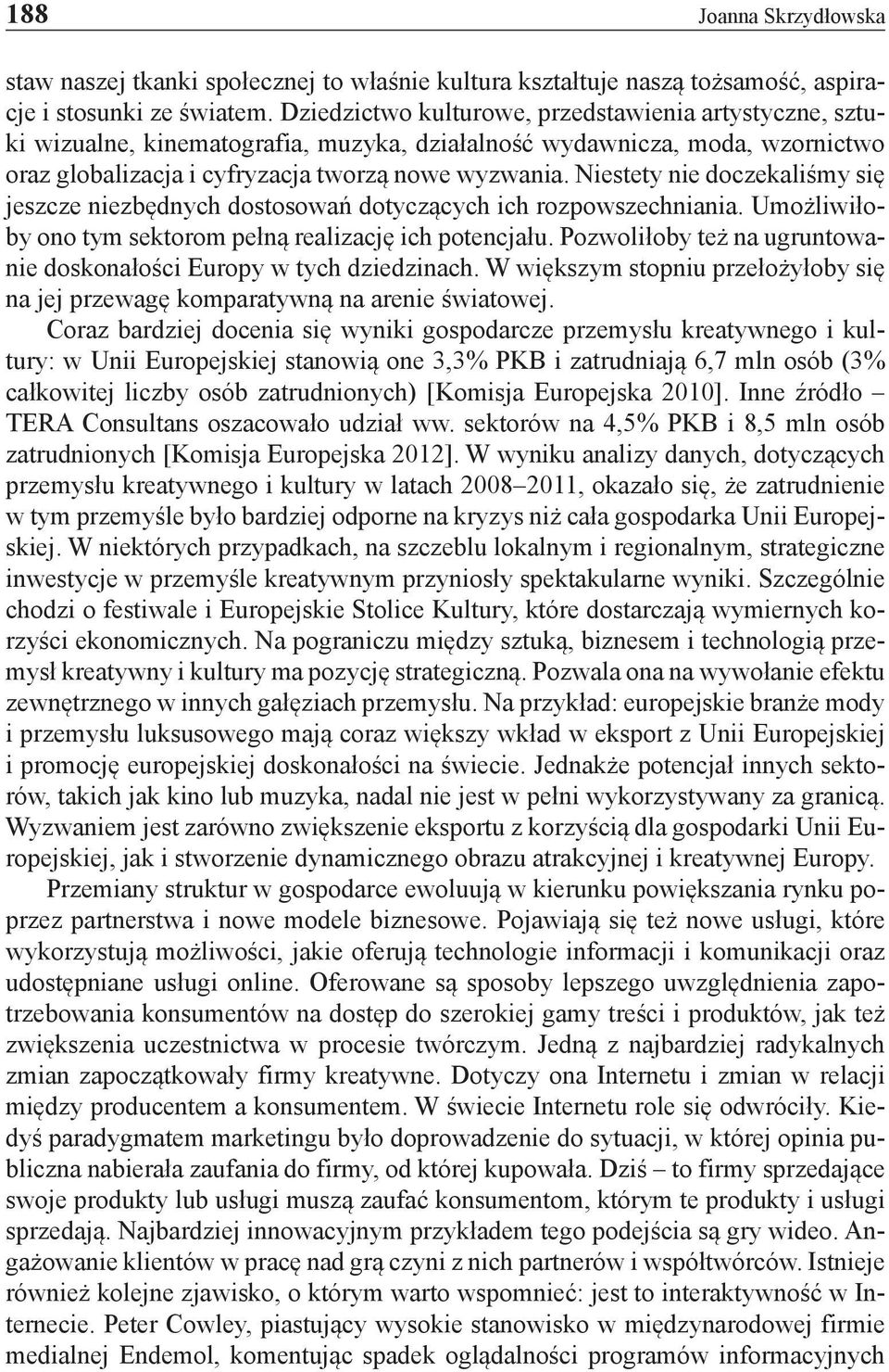 Niestety nie doczekaliśmy się jeszcze niezbędnych dostosowań dotyczących ich rozpowszechniania. Umożliwiłoby ono tym sektorom pełną realizację ich potencjału.