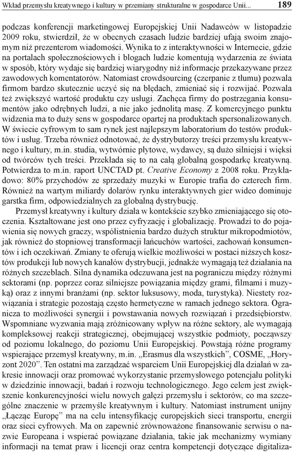 Wynika to z interaktywności w Internecie, gdzie na portalach społecznościowych i blogach ludzie komentują wydarzenia ze świata w sposób, który wydaje się bardziej wiarygodny niż informacje