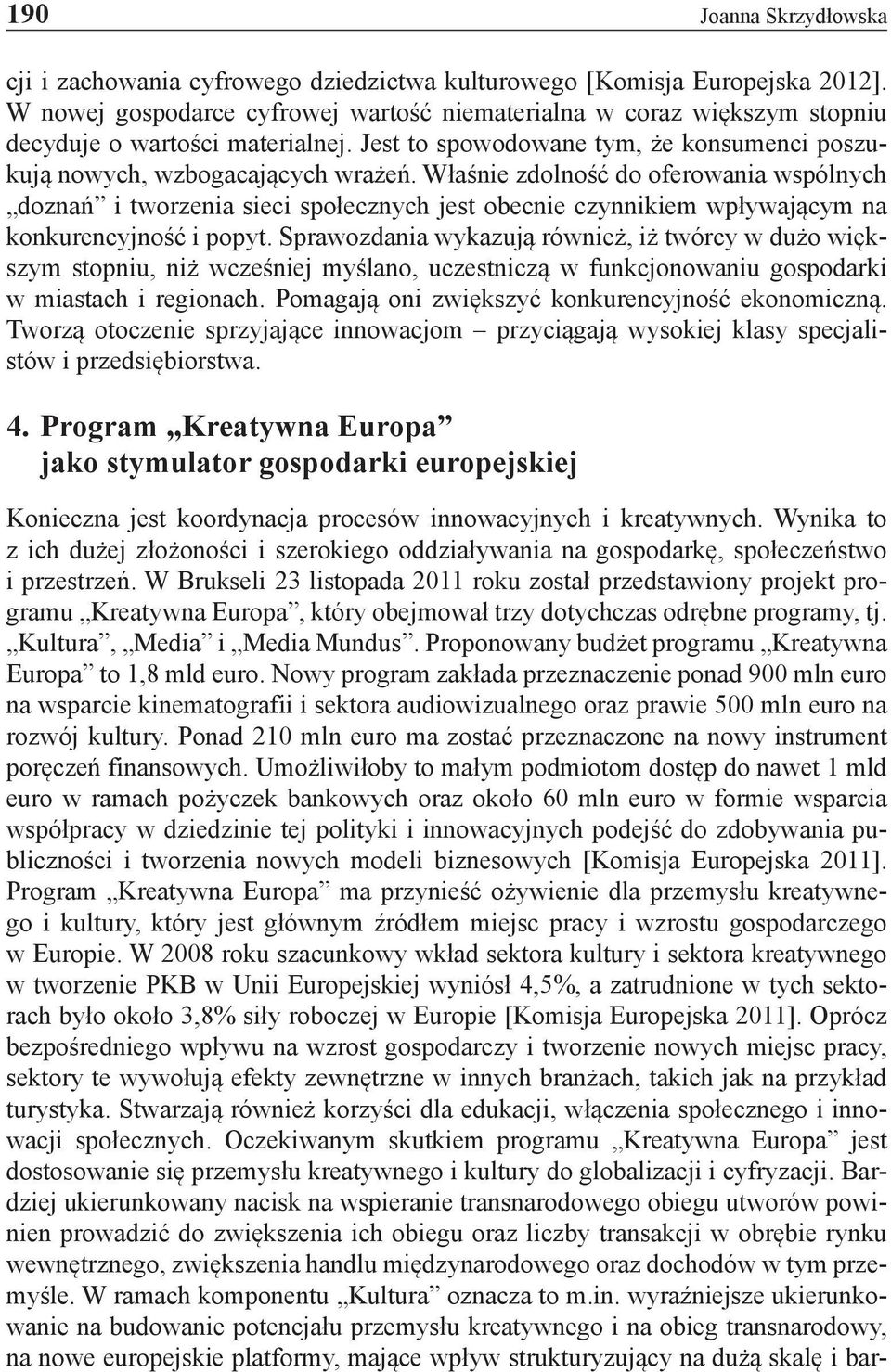 Właśnie zdolność do oferowania wspólnych doznań i tworzenia sieci społecznych jest obecnie czynnikiem wpływającym na konkurencyjność i popyt.