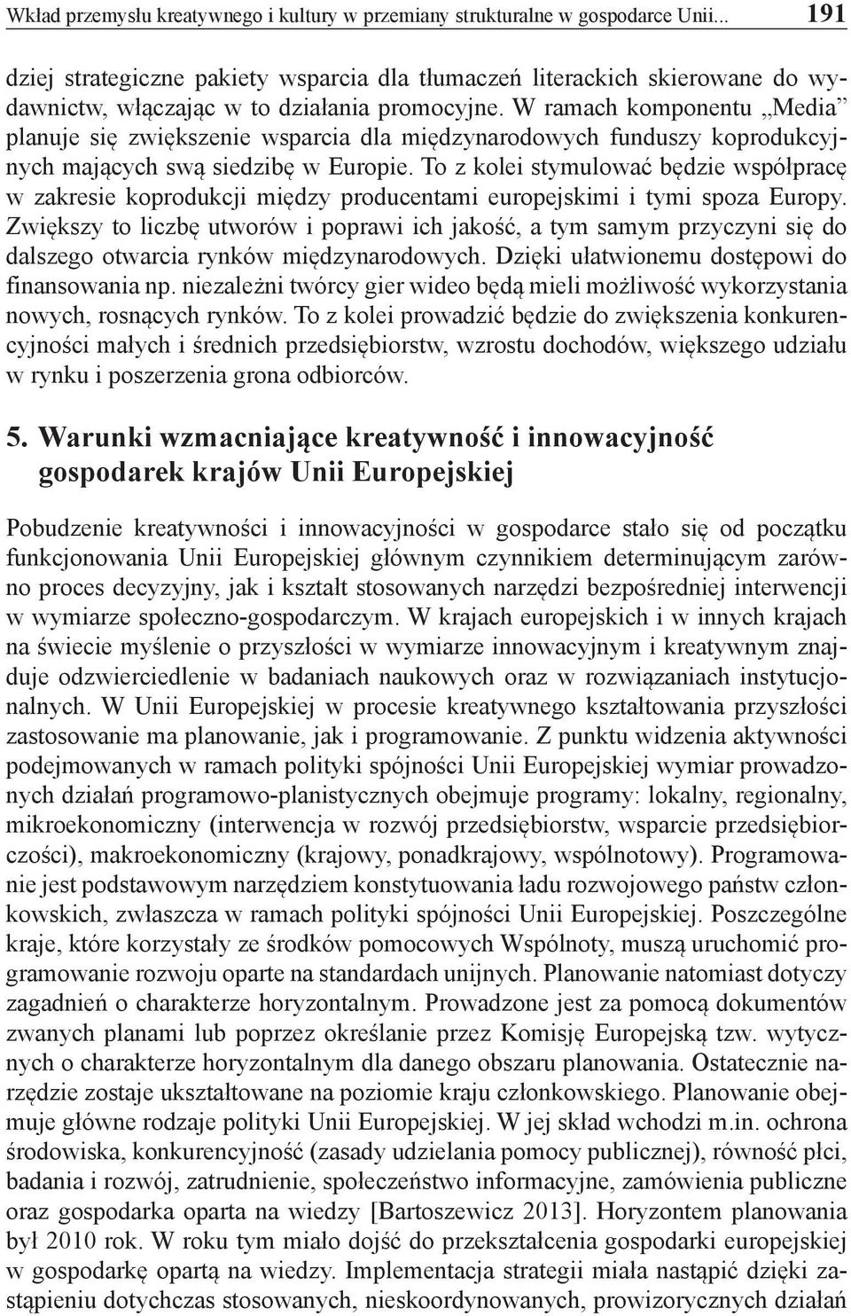 W ramach komponentu Media planuje się zwiększenie wsparcia dla międzynarodowych funduszy koprodukcyjnych mających swą siedzibę w Europie.