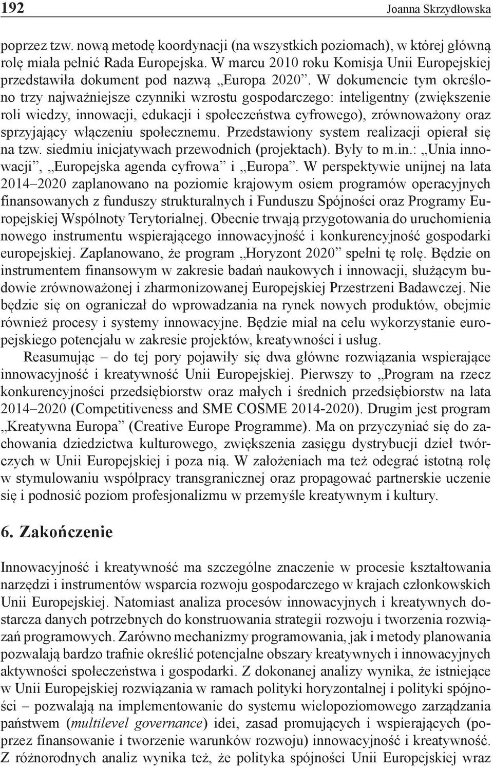 W dokumencie tym określono trzy najważniejsze czynniki wzrostu gospodarczego: inteligentny (zwiększenie roli wiedzy, innowacji, edukacji i społeczeństwa cyfrowego), zrównoważony oraz sprzyjający