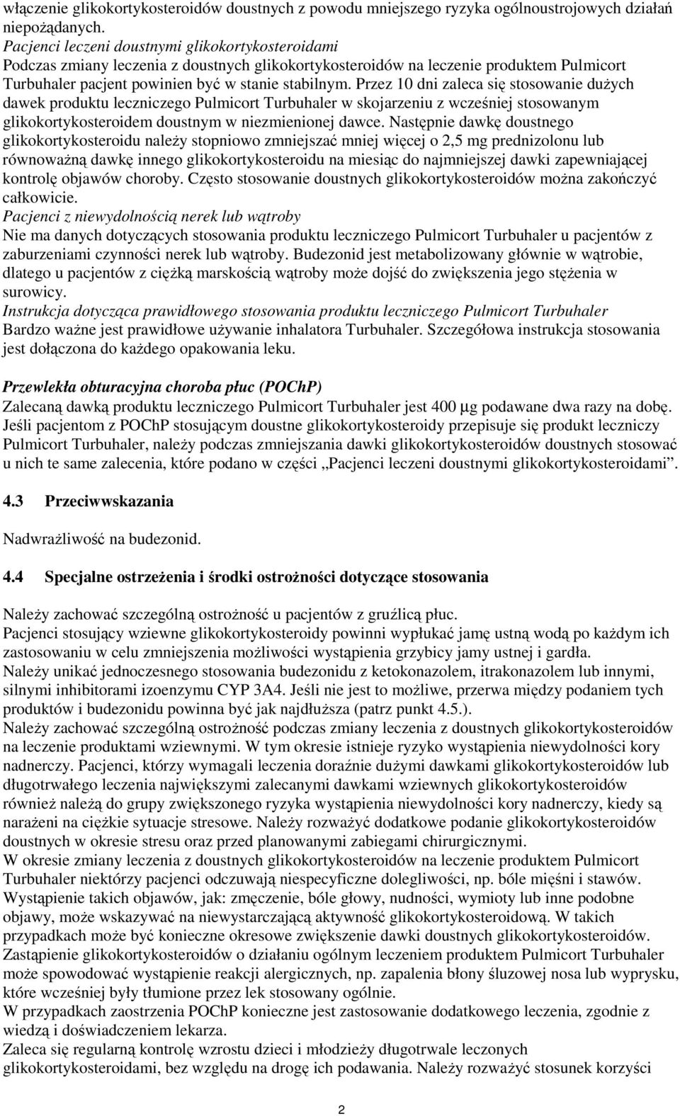 Przez 10 dni zaleca się stosowanie duŝych dawek produktu leczniczego Pulmicort Turbuhaler w skojarzeniu z wcześniej stosowanym glikokortykosteroidem doustnym w niezmienionej dawce.
