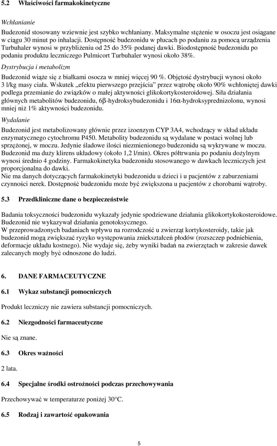 Biodostępność budezonidu po podaniu produktu leczniczego Pulmicort Turbuhaler wynosi około 38%. Dystrybucja i metabolizm Budezonid wiąŝe się z białkami osocza w mniej więcej 90 %.