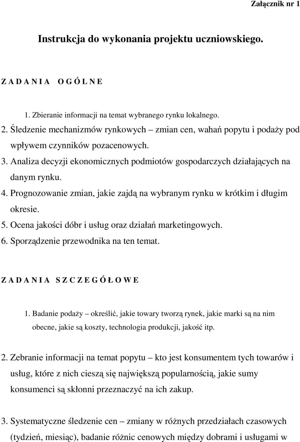 Prognozowanie zmian, jakie zajdą na wybranym rynku w krótkim i długim okresie. 5. Ocena jakości dóbr i usług oraz działań marketingowych. 6. Sporządzenie przewodnika na ten temat.