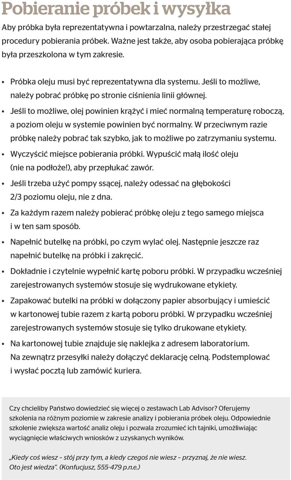 Jeśli to możliwe, należy pobrać próbkę po stronie ciśnienia linii głównej. Jeśli to możliwe, olej powinien krążyć i mieć normalną temperaturę roboczą, a poziom oleju w systemie powinien być normalny.
