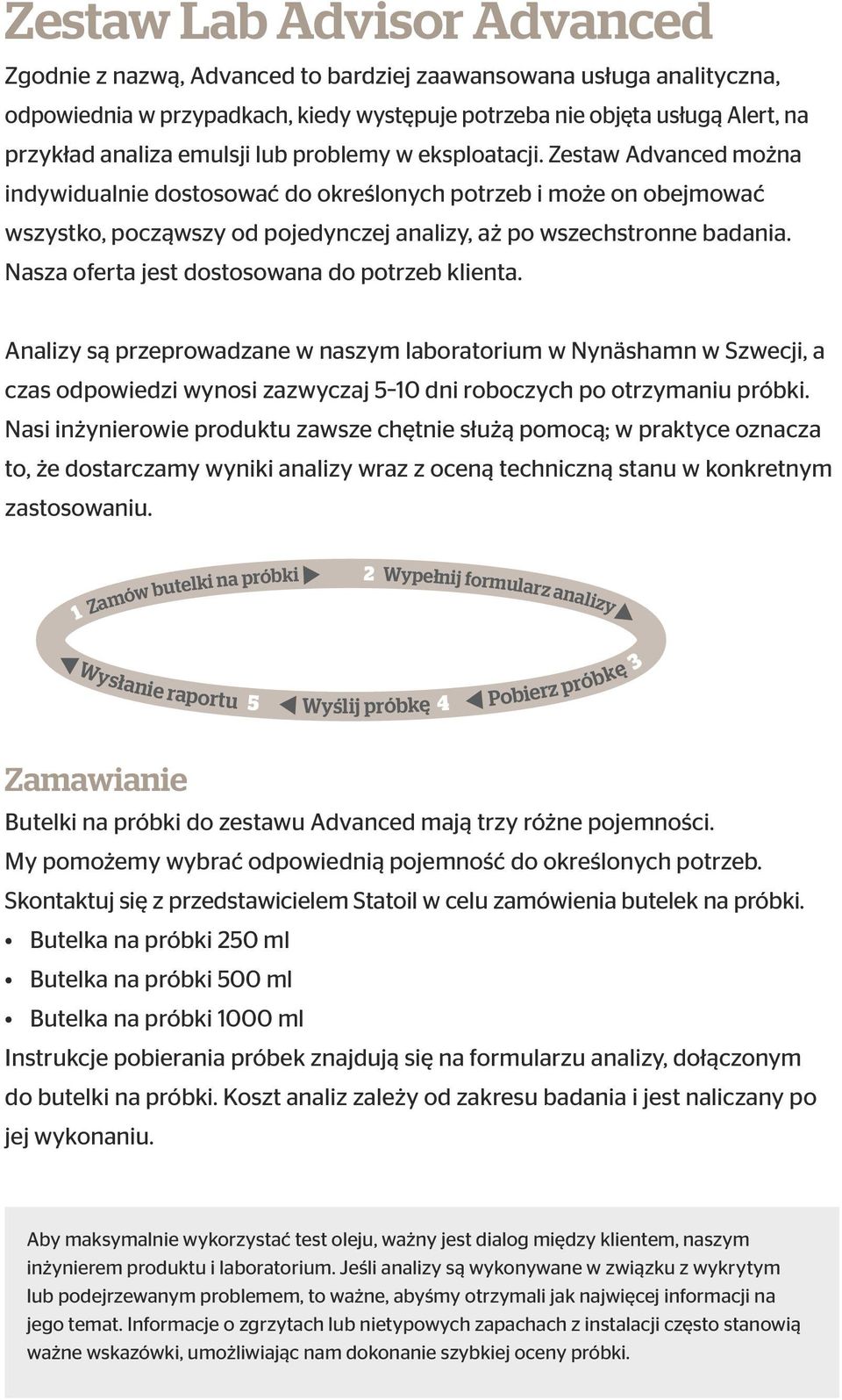 Nasza oferta jest dostosowana do potrzeb klienta. Analizy są przeprowadzane w naszym laboratorium w Nynäshamn w Szwecji, a czas odpowiedzi wynosi zazwyczaj 5 10 dni roboczych po otrzymaniu próbki.