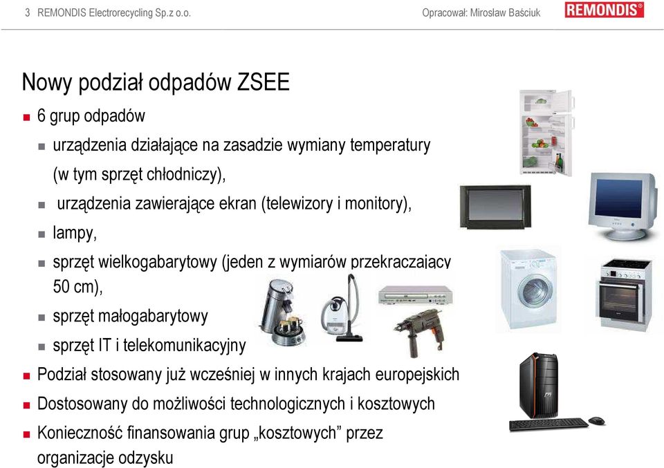 o. Opracował: Mirosław Baściuk Nowy podział odpadów ZSEE 6 grup odpadów urządzenia działające na zasadzie wymiany temperatury (w tym