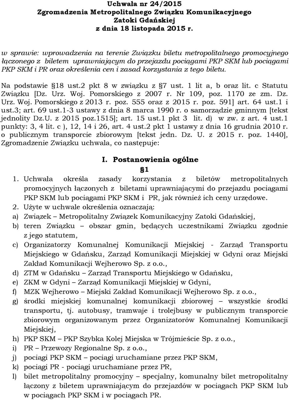 korzystania z tego biletu. Na podstawie 18 ust.2 pkt 8 w związku z 7 ust. 1 lit a, b oraz lit. c Statutu Związku [Dz. Urz. Woj. Pomorskiego z 2007 r. Nr 109, poz. 1170 ze zm. Dz. Urz. Woj. Pomorskiego z 2013 r.