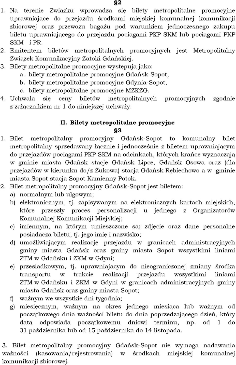 3. Bilety metropolitalne promocyjne występują jako: a. bilety metropolitalne promocyjne Gdańsk-Sopot, b. bilety metropolitalne promocyjne Gdynia-Sopot, c. bilety metropolitalne promocyjne MZKZG. 4.