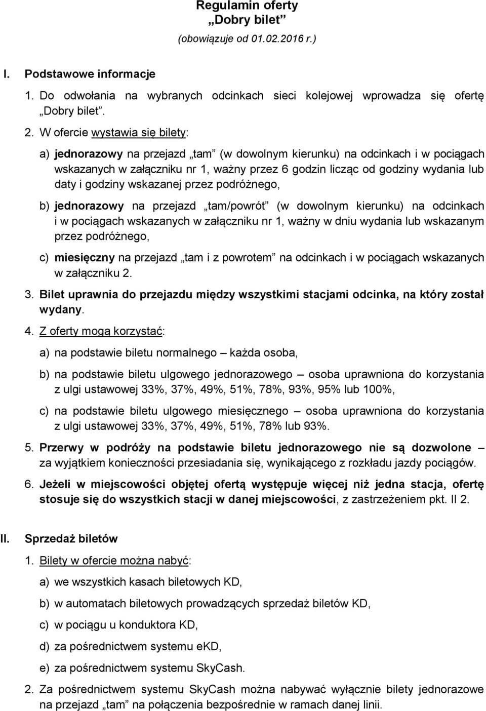 godziny wskazanej przez podróżnego, b) jednorazowy na przejazd tam/powrót (w dowolnym kierunku) na odcinkach i w pociągach wskazanych w załączniku nr 1, ważny w dniu wydania lub wskazanym przez