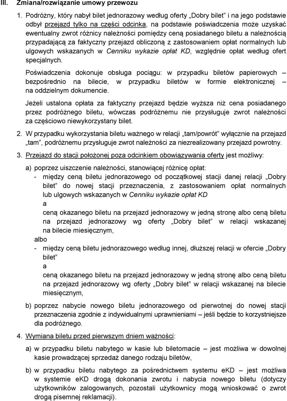 należności pomiędzy ceną posiadanego biletu a należnością przypadającą za faktyczny przejazd obliczoną z zastosowaniem opłat normalnych lub ulgowych wskazanych w Cenniku wykazie opłat KD, względnie