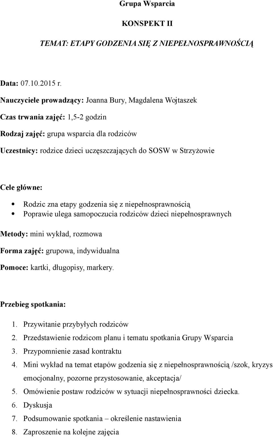 mini wykład, rozmowa Pomoce: kartki, długopisy, markery. 1. Przywitanie przybyłych rodziców 2. Przedstawienie rodzicom planu i tematu spotkania Grupy Wsparcia 3.