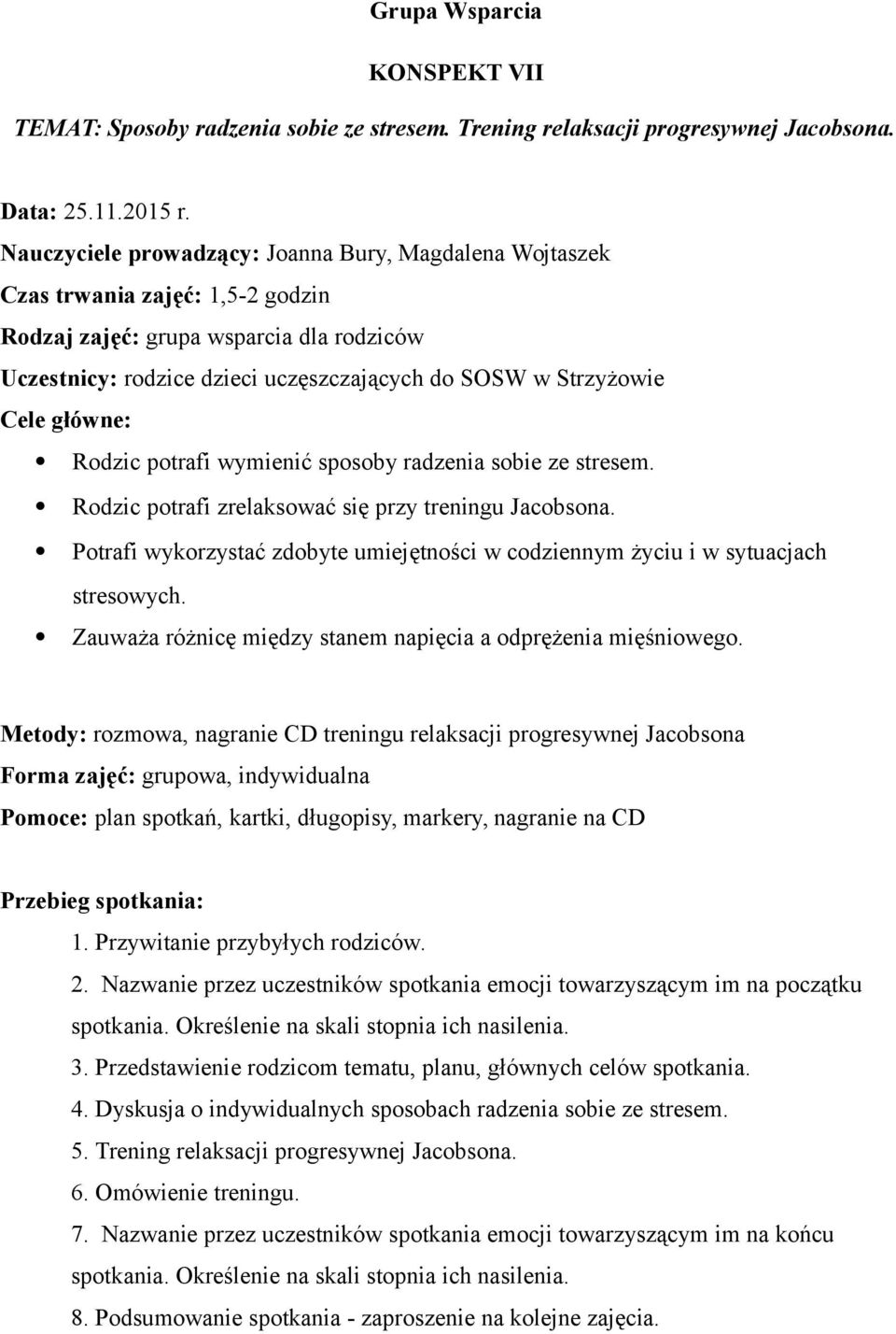 Potrafi wykorzystać zdobyte umiejętności w codziennym życiu i w sytuacjach stresowych. Zauważa różnicę między stanem napięcia a odprężenia mięśniowego.