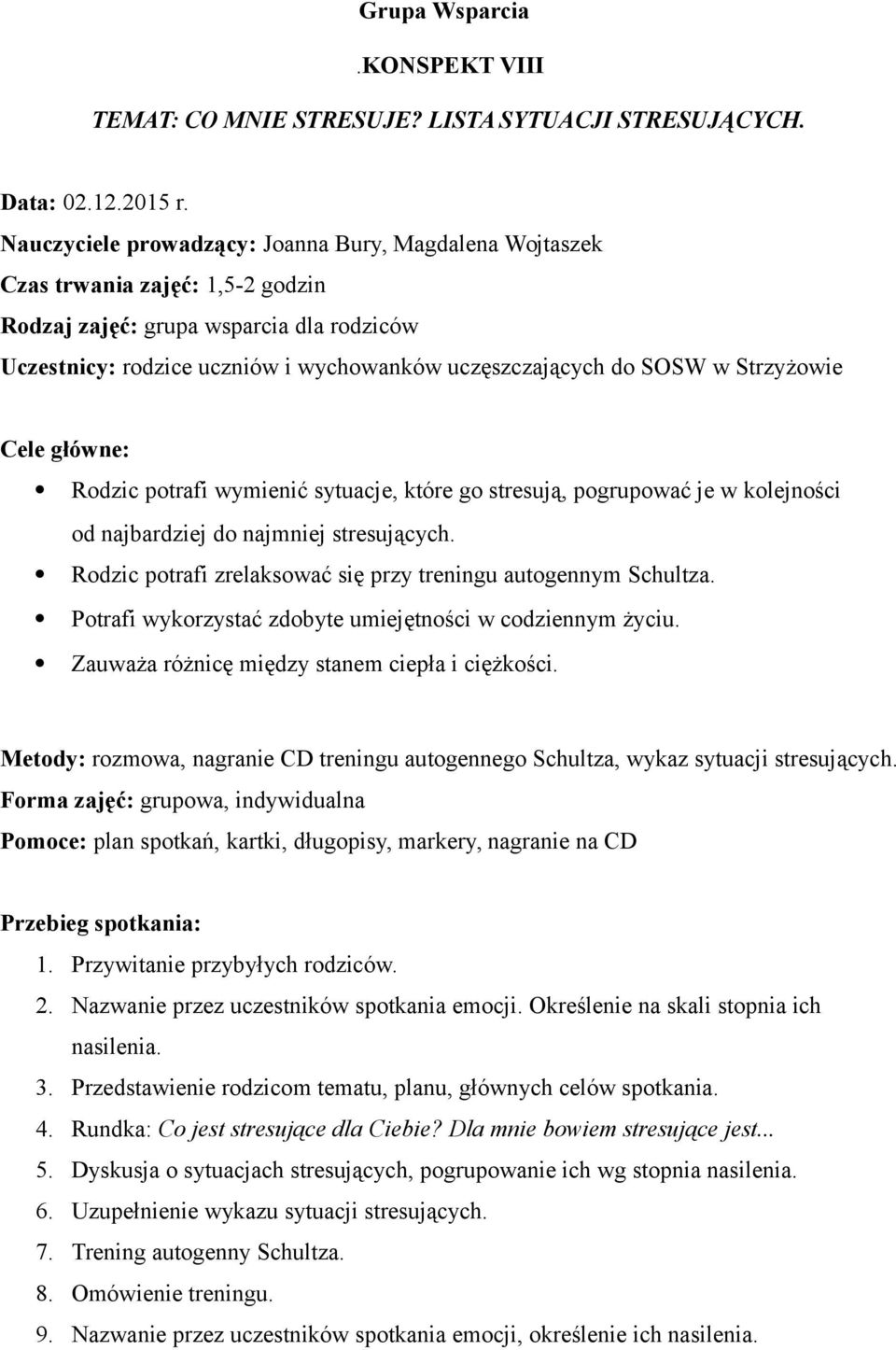 Rodzic potrafi zrelaksować się przy treningu autogennym Schultza. Potrafi wykorzystać zdobyte umiejętności w codziennym życiu. Zauważa różnicę między stanem ciepła i ciężkości.