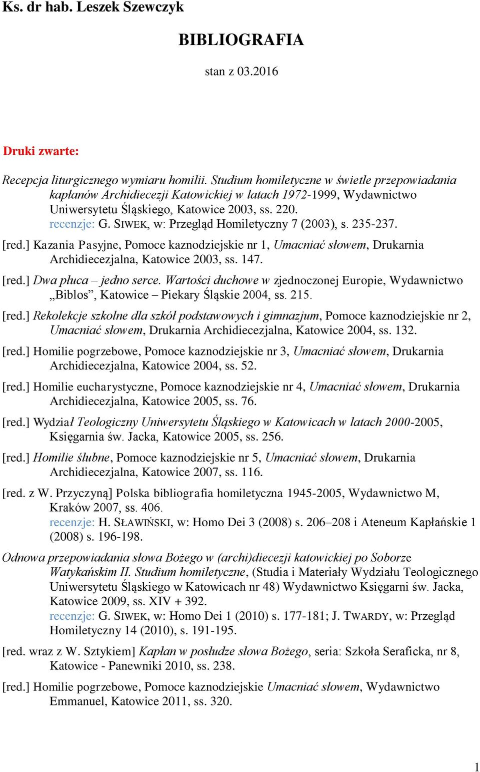 SIWEK, w: Przegląd Homiletyczny 7 (2003), s. 235-237. [red.] Kazania Pasyjne, Pomoce kaznodziejskie nr 1, Umacniać słowem, Drukarnia Archidiecezjalna, Katowice 2003, ss. 147. [red.] Dwa płuca jedno serce.