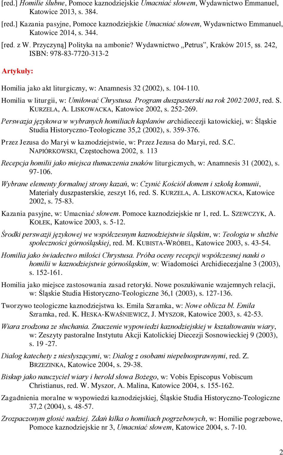 242, ISBN: 978-83-7720-313-2 Artykuły: Homilia jako akt liturgiczny, w: Anamnesis 32 (2002), s. 104-110. Homilia w liturgii, w: Umiłować Chrystusa. Program duszpasterski na rok 2002/2003, red. S.