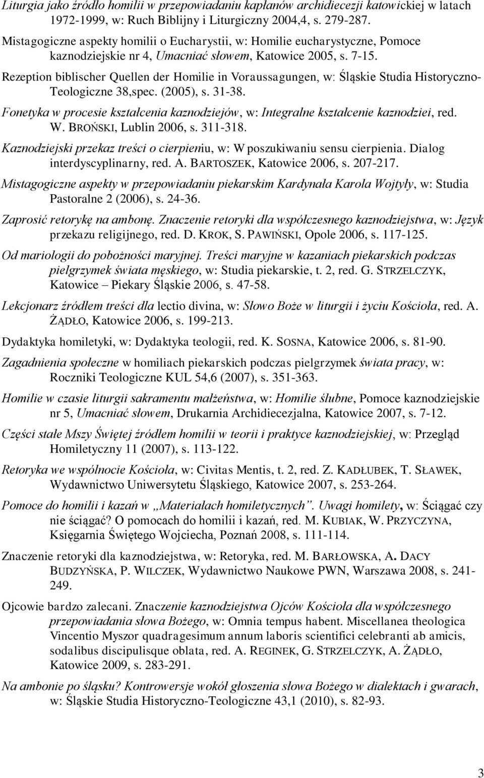 Rezeption biblischer Quellen der Homilie in Voraussagungen, w: Śląskie Studia Historyczno- Teologiczne 38,spec. (2005), s. 31-38.