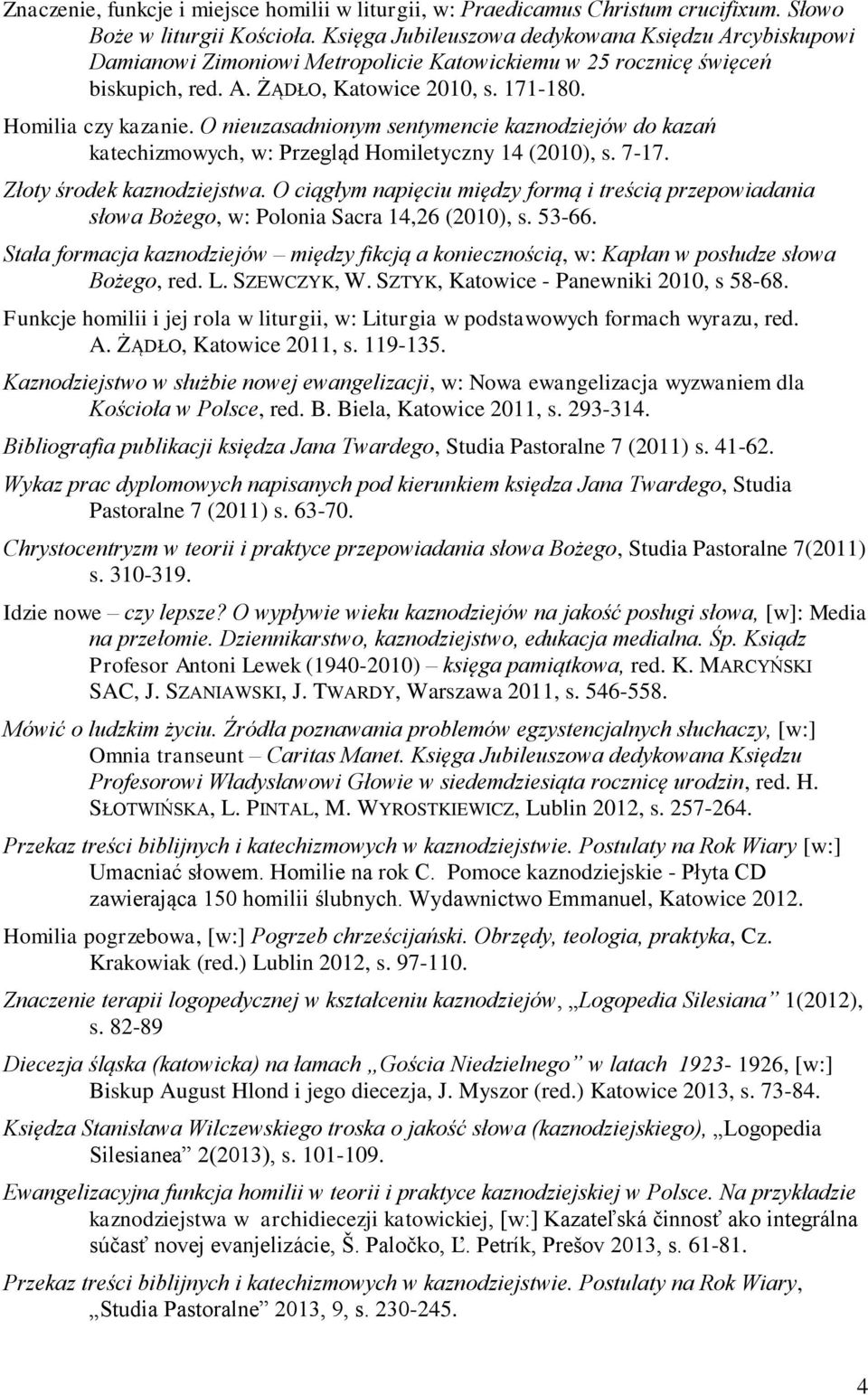 O nieuzasadnionym sentymencie kaznodziejów do kazań katechizmowych, w: Przegląd Homiletyczny 14 (2010), s. 7-17. Złoty środek kaznodziejstwa.