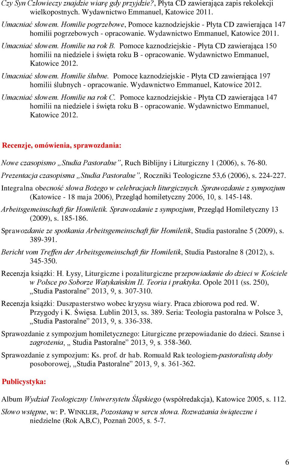 Pomoce kaznodziejskie - Płyta CD zawierająca 150 homilii na niedziele i święta roku B - opracowanie. Wydawnictwo Emmanuel, Katowice 2012. Umacniać słowem. Homilie ślubne.