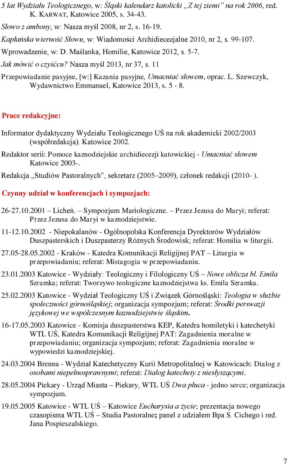 11 Przepowiadanie pasyjne, [w:] Kazania pasyjne, Umacniać słowem, oprac. L. Szewczyk, Wydawnictwo Emmanuel, Katowice 2013, s. 5-8.