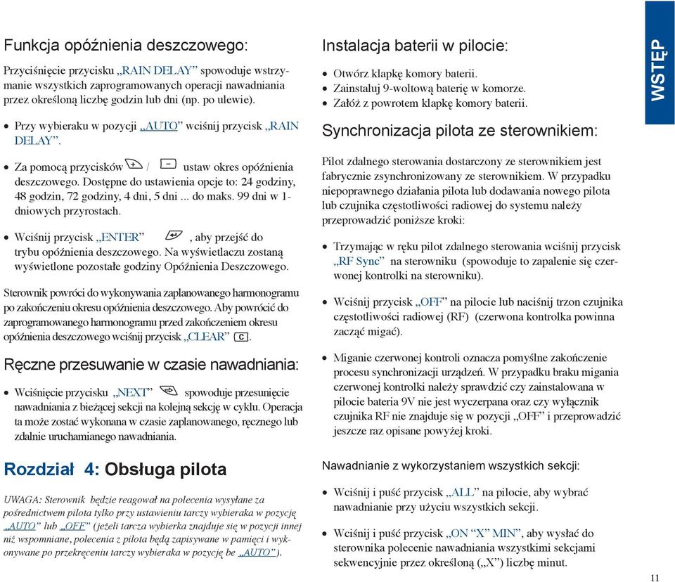 .. do maks. 99 dni w 1- dniowych przyrostach. Wciśnij przycisk ENTER, aby przejść do trybu opóźnienia deszczowego. Na wyświetlaczu zostaną wyświetlone pozostałe godziny Opóźnienia Deszczowego.