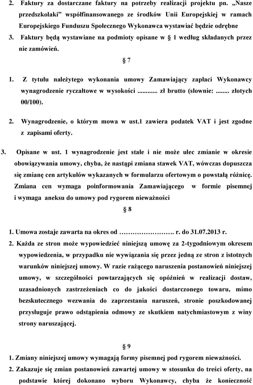 Faktury będą wystawiane na podmioty opisane w 1 według składanych przez nie zamówień. 7 1. Z tytułu należytego wykonania umowy Zamawiający zapłaci Wykonawcy wynagrodzenie ryczałtowe w wysokości.