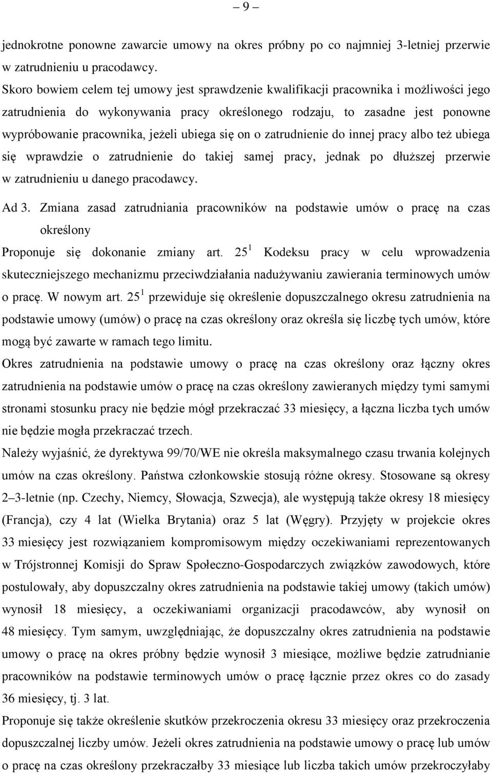ubiega się on o zatrudnienie do innej pracy albo też ubiega się wprawdzie o zatrudnienie do takiej samej pracy, jednak po dłuższej przerwie w zatrudnieniu u danego pracodawcy. Ad 3.