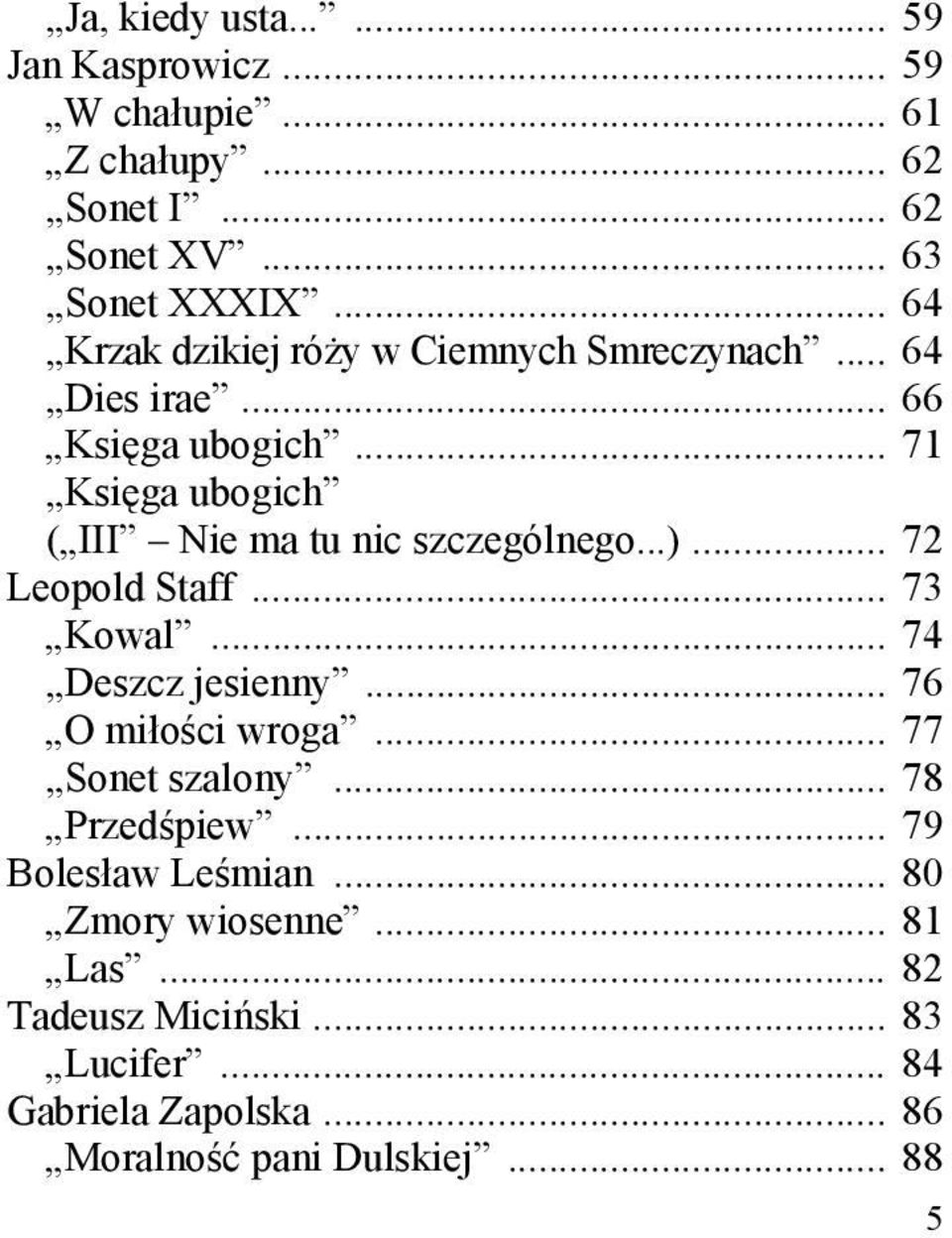 .. 71 Księga ubogich ( III Nie ma tu nic szczególnego...)... 72 Leopold Staff... 73 Kowal... 74 Deszcz jesienny... 76 O miłości wroga.