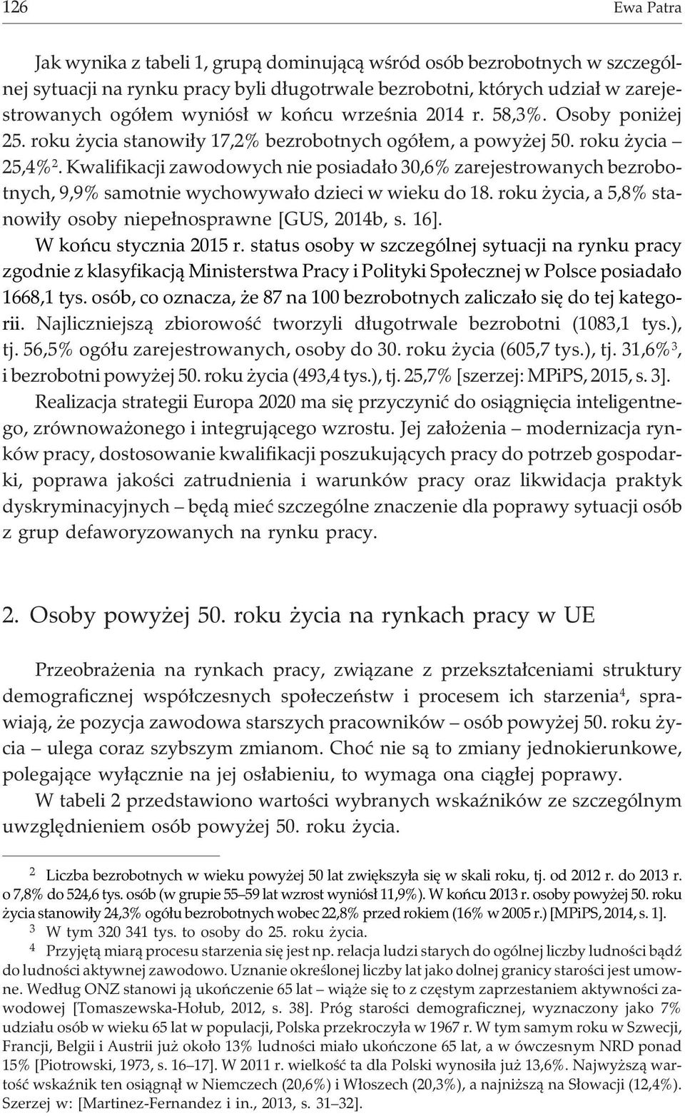 Kwalifikacji zawodowych nie posiada³o 30,6% zarejestrowanych bezrobotnych, 9,9% samotnie wychowywa³o dzieci w wieku do 18. roku ycia, a 5,8% stanowi³y osoby niepe³nosprawne [GUS, 2014b, s. 16].