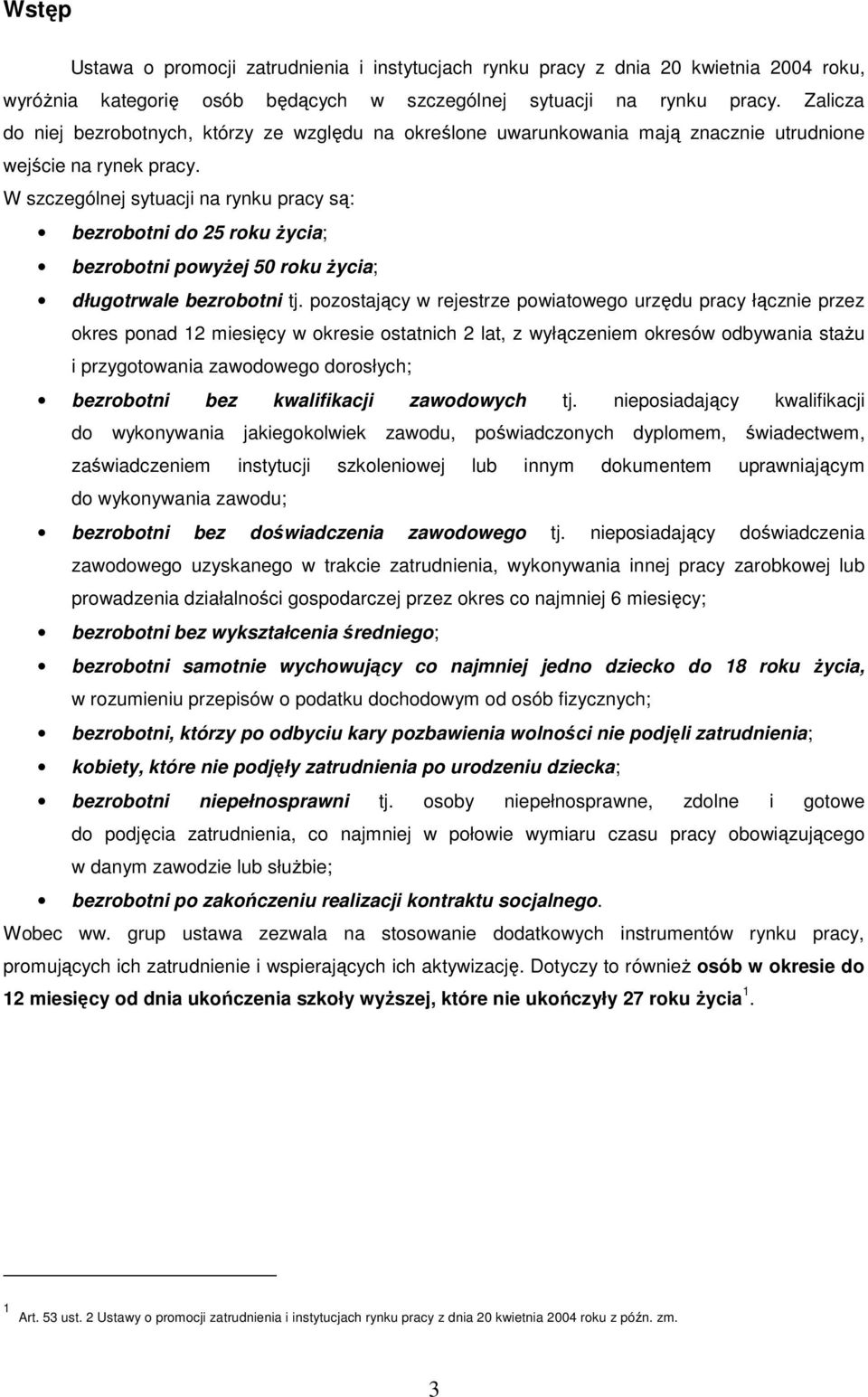 W szczególnej sytuacji na rynku pracy są: bezrobotni do 25 ; bezrobotni powyŝej 50 ; długotrwale bezrobotni tj.