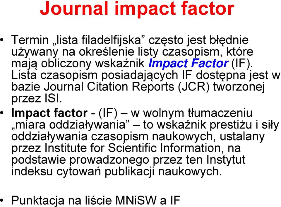 Impact factor - (IF) w wolnym tłumaczeniu miara oddziaływania to wskaźnik prestiżu i siły oddziaływania czasopism naukowych, ustalany