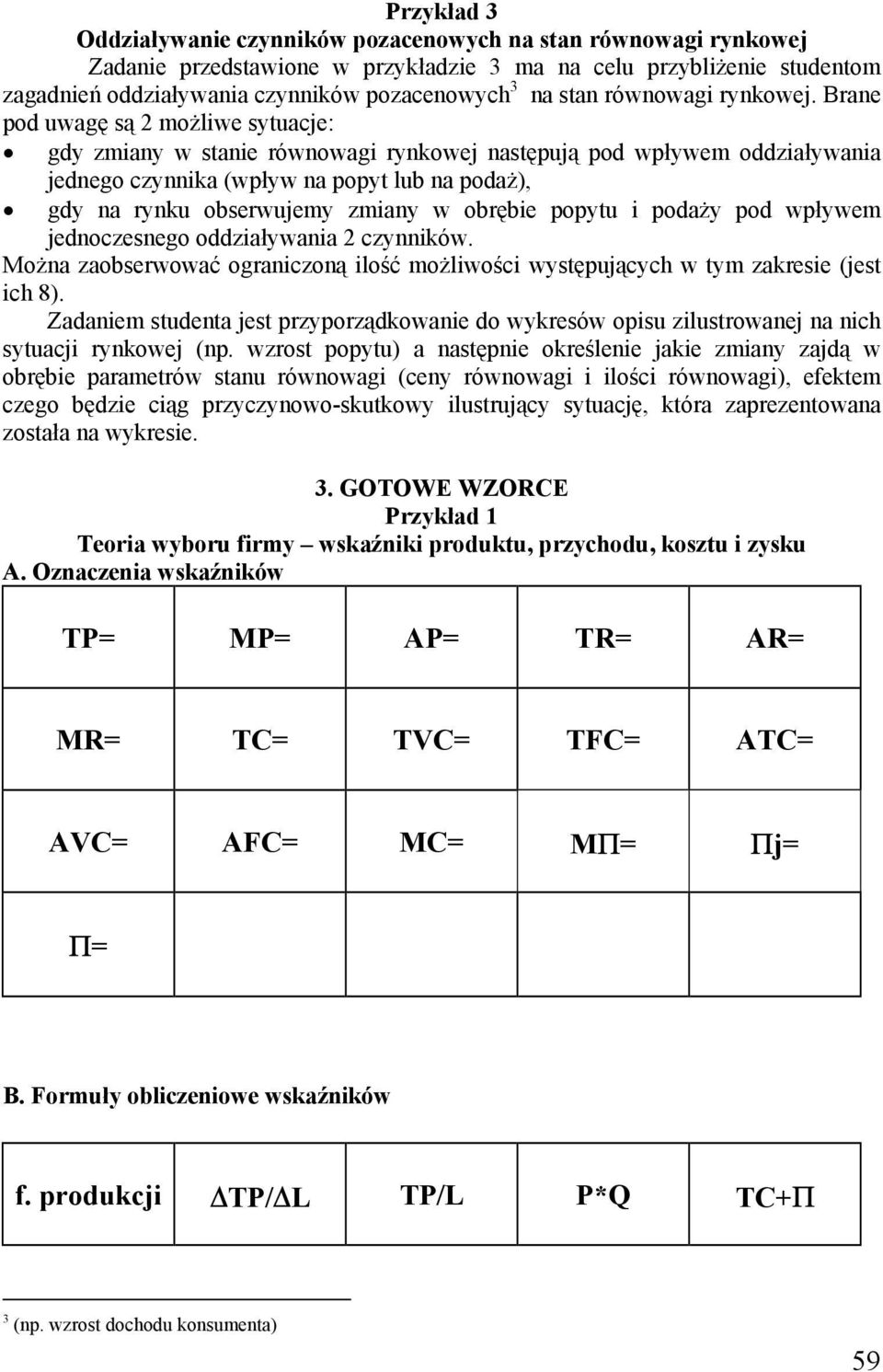 pod wpływem jednoczesnego oddziływni 2 czynników. Możn zoserwowć ogrniczoną ilość możliwości występujących w tym zkresie (jest ich 8).