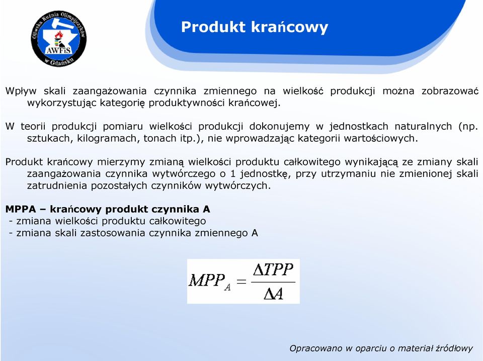 Produkt krańcowy mierzymy zmianą wielkości produktu całkowitego wynikającą ze zmiany skali zaangaŝowania czynnika wytwórczego o 1 jednostkę, przy utrzymaniu nie