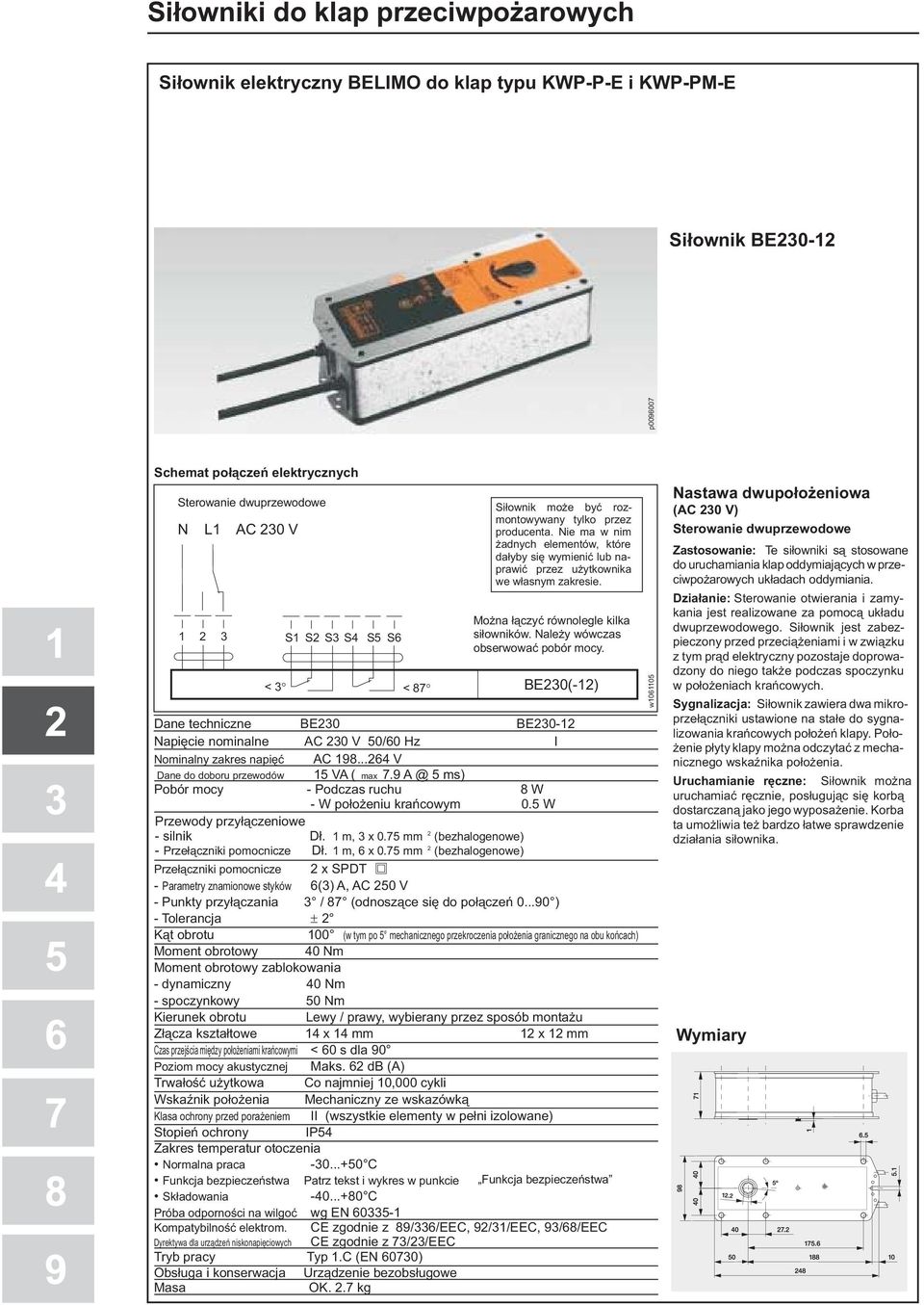 Należy wówczas obserwować pobór mocy. BE230(-12) Dane techniczne BE230 BE230-12 Napięcie nominalne AC 230 V 50/60 Hz I Nominalny zakres napięć AC 198...264 V Dane do doboru przewodów 15 VA ( max 7.