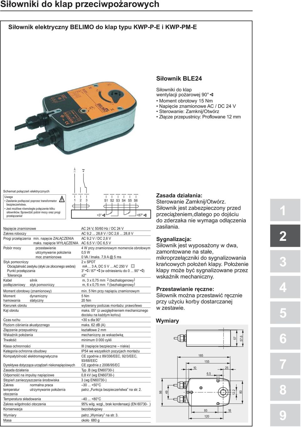 Jest możliwe równoległe połączenie kilku siłowników. Sprawdzić pobór mocy oraz progi przełączania! <3 <87 Napięcie znamionowe AC 24 V, 50/60 Hz / DC 24 V Zakres roboczy AC 9,2... 28,8 V/ DC2,6.