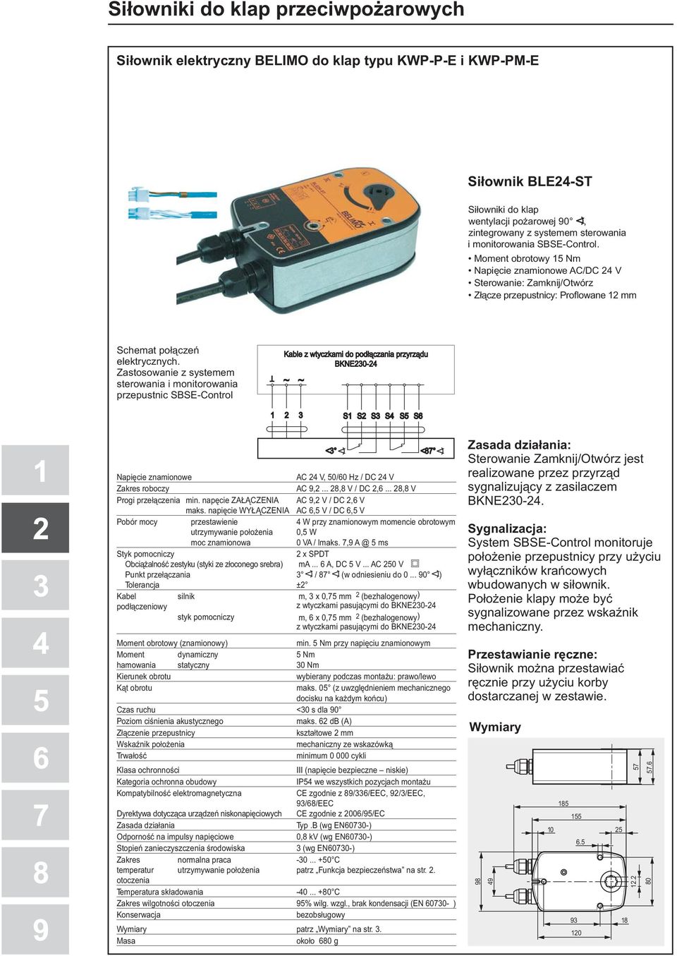 Zastosowanie z systemem sterowania i monitorowania przepustnic SBSE-Control T Kable z wtyczkami do podłączania przyrządu BKNE230-24 ~ ~ 1 2 3 S1 S2 S3 S4 S5 S6 <3 <87 Napięcie znamionowe AC 24 V,