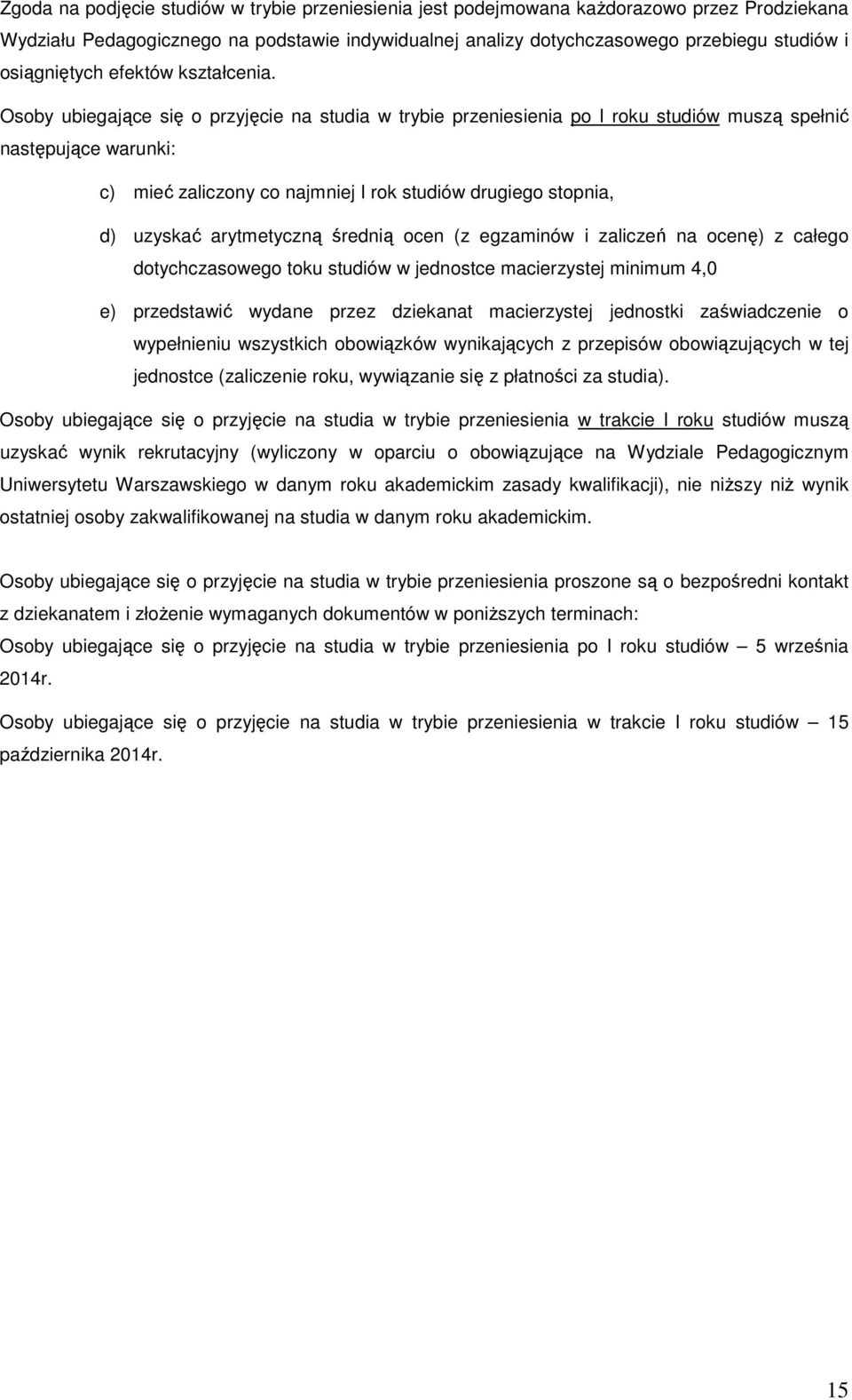 Osoby ubiegające się o przyjęcie na studia w trybie przeniesienia po I roku studiów muszą spełnić następujące warunki: c) mieć zaliczony co najmniej I rok studiów drugiego stopnia, d) uzyskać